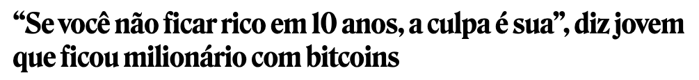 Manchete: "Se você não ficar rico em 10 anos, a culpa é sua", diz jovem que ficou milionário com bitcoins