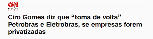 Manchete da CNN: Ciro Gomes diz que “toma de volta” Petrobras e Eletrobras, se empresas forem privatizadas
