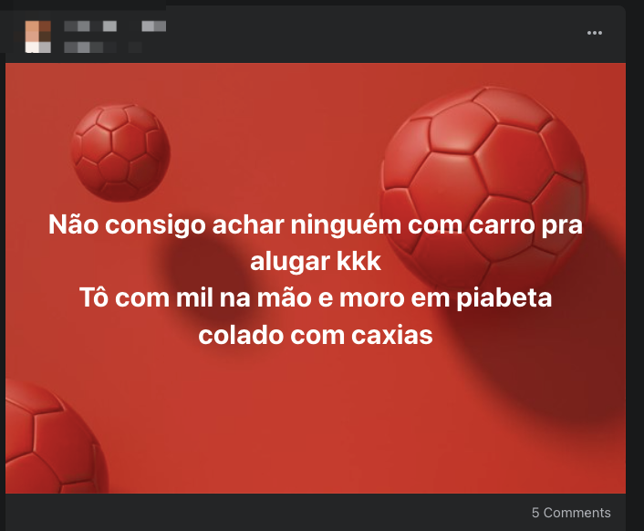 Print de postagem no Facebook que diz: "Não consigo achar ninguém com carro pra alugar kkk Tô com mil na mão e moro em piabeta colado com caxias"