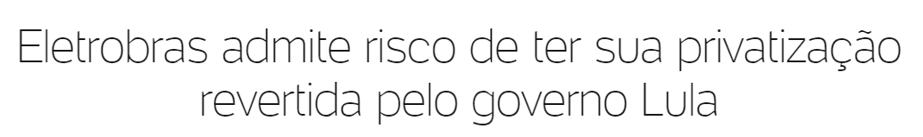 Eletrobras admite risco de ter sua privatização revertida pelo governo Lula